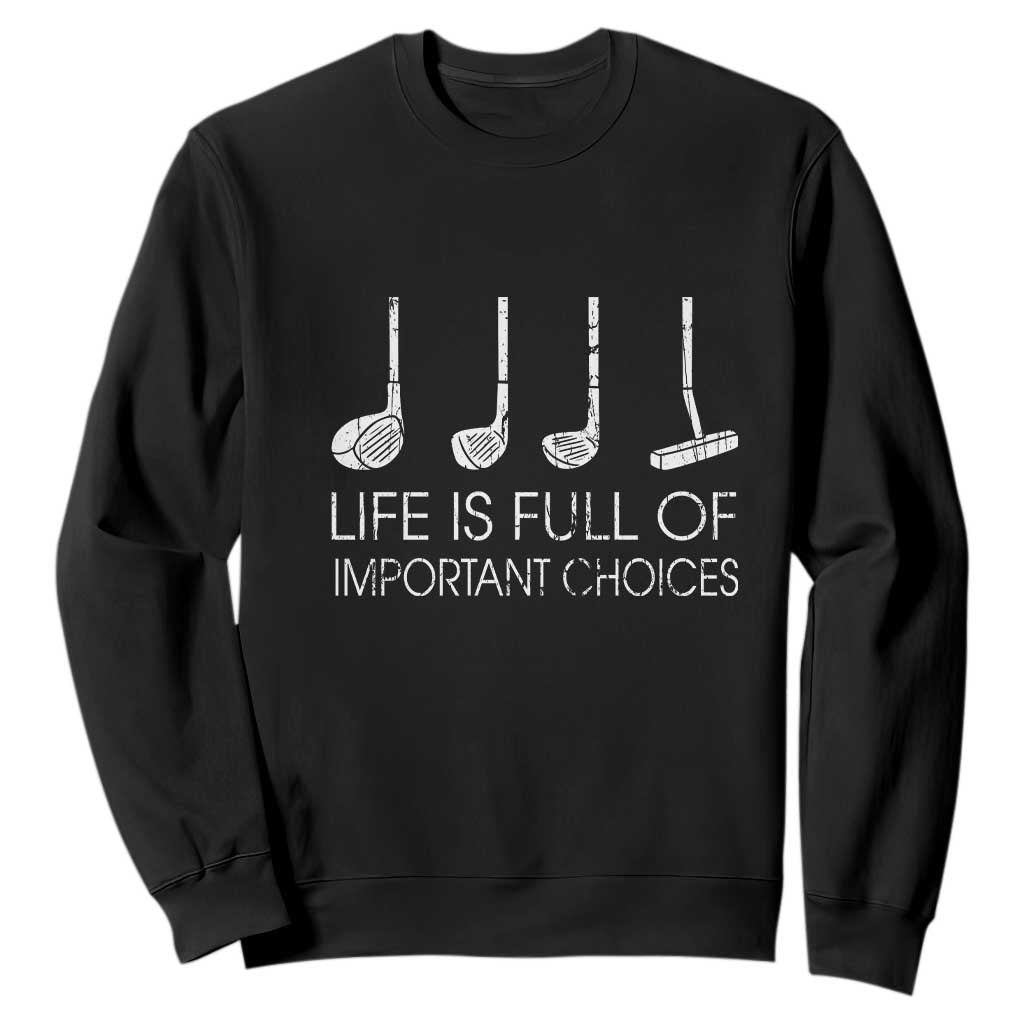 Life Is Full Of Important Choices Golf Club Sweatshirt Driver Iron Wedge Putter Selection Funny Avid Golfers TS02 Black Print Your Wear