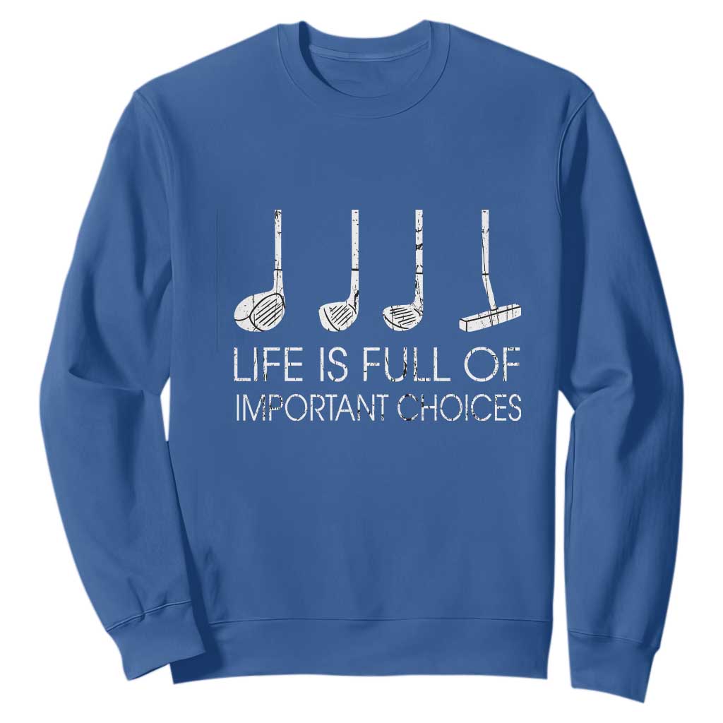 Life Is Full Of Important Choices Golf Club Sweatshirt Driver Iron Wedge Putter Selection Funny Avid Golfers TS02 Royal Blue Print Your Wear