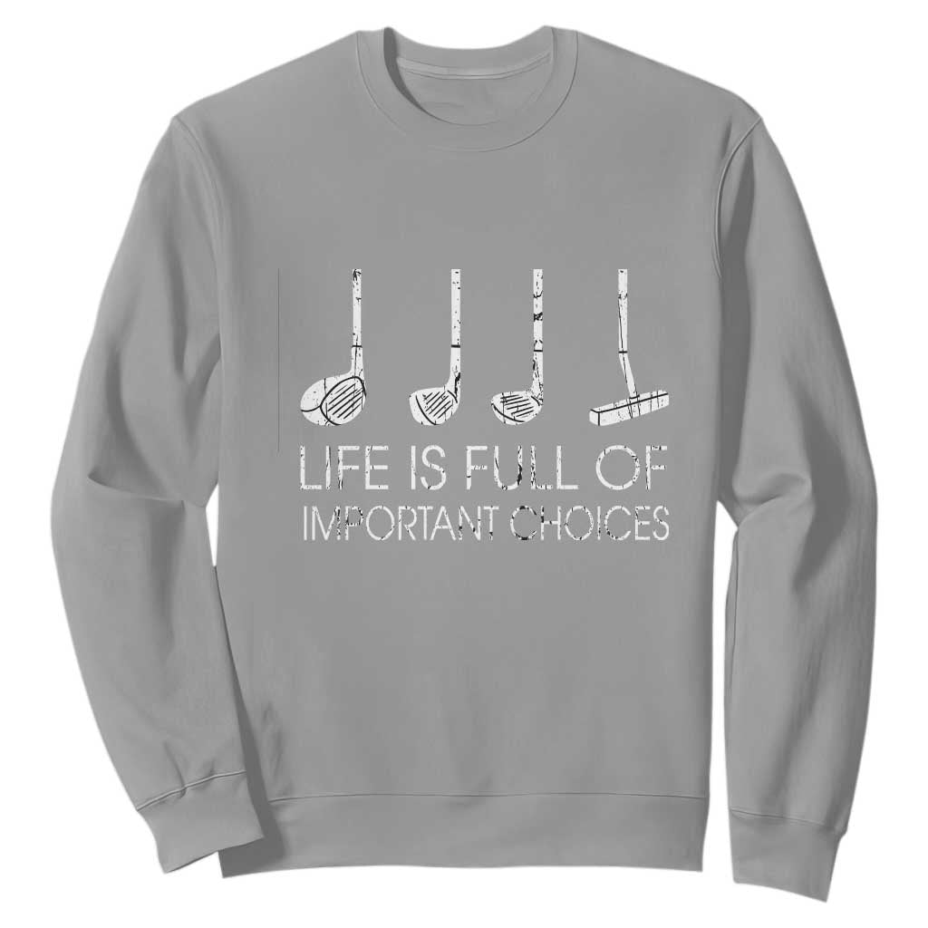 Life Is Full Of Important Choices Golf Club Sweatshirt Driver Iron Wedge Putter Selection Funny Avid Golfers TS02 Sport Gray Print Your Wear
