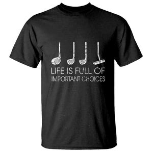 Life Is Full Of Important Choices Golf Club T Shirt Driver Iron Wedge Putter Selection Funny Avid Golfers TS02 Black Print Your Wear