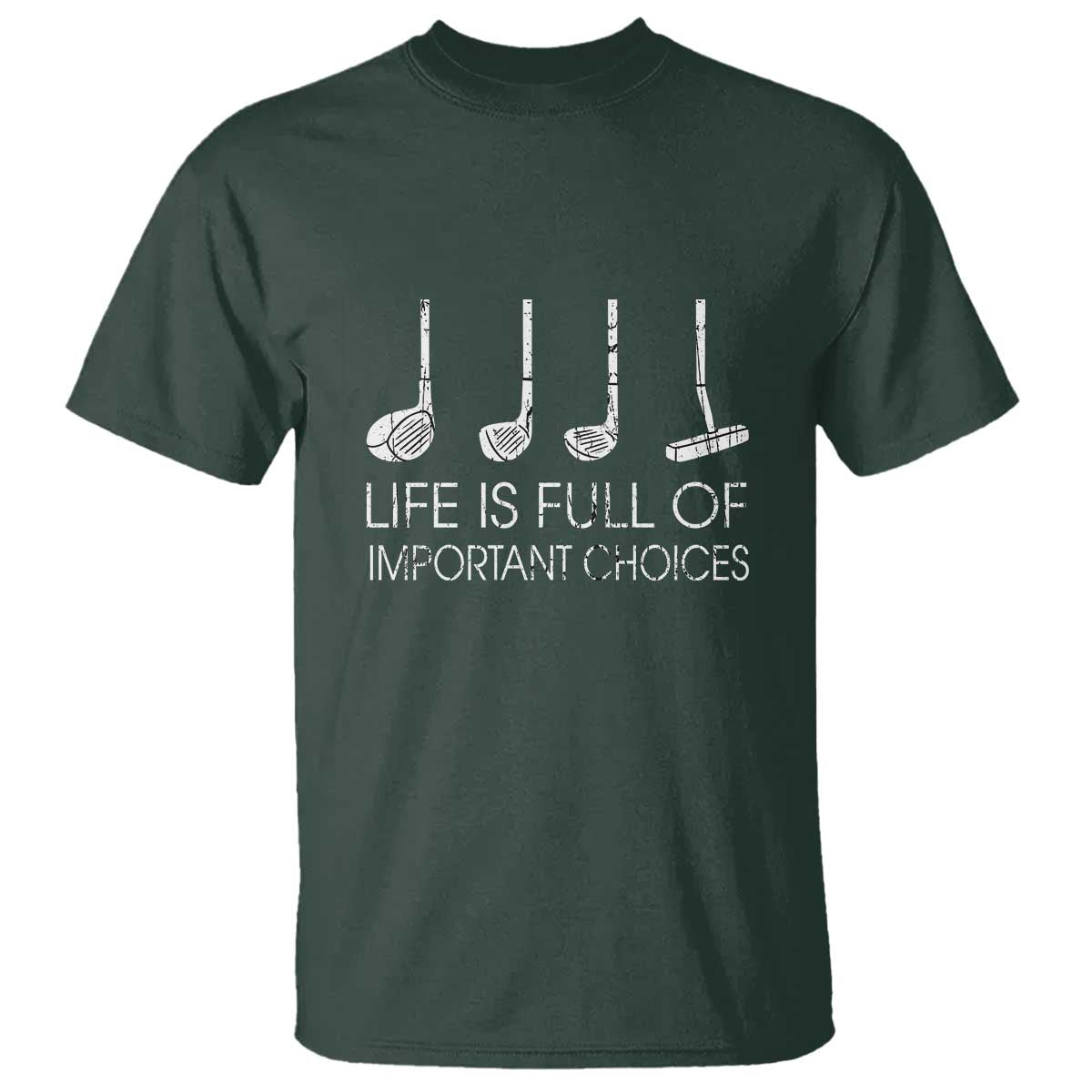 Life Is Full Of Important Choices Golf Club T Shirt Driver Iron Wedge Putter Selection Funny Avid Golfers TS02 Dark Forest Green Print Your Wear