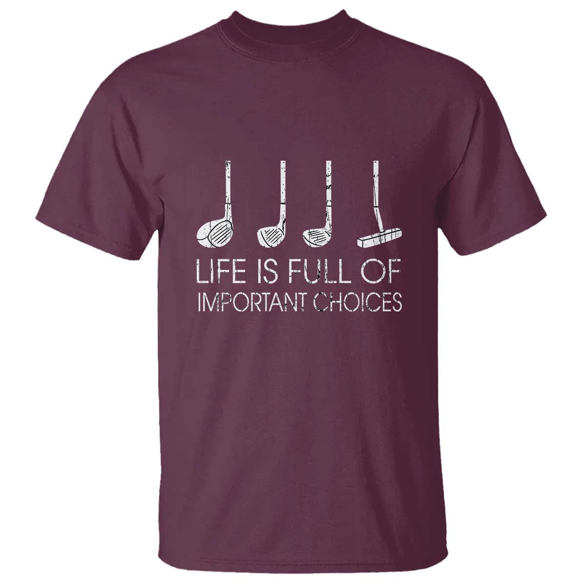 Life Is Full Of Important Choices Golf Club T Shirt Driver Iron Wedge Putter Selection Funny Avid Golfers TS02 Maroon Print Your Wear