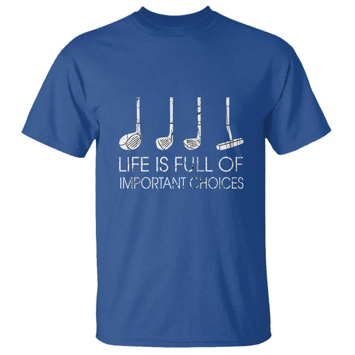 Life Is Full Of Important Choices Golf Club T Shirt Driver Iron Wedge Putter Selection Funny Avid Golfers TS02 Royal Blue Print Your Wear