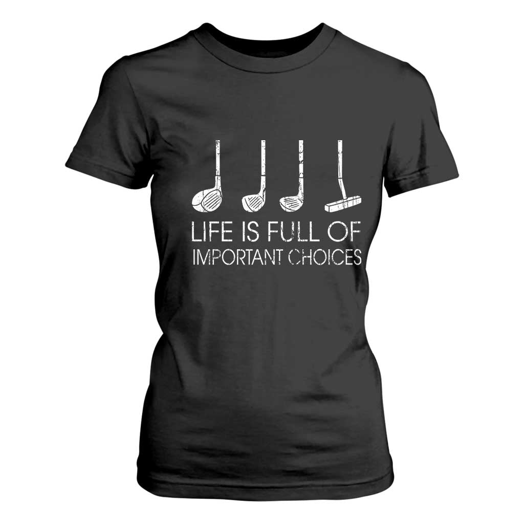 Life Is Full Of Important Choices Golf Club T Shirt For Women Driver Iron Wedge Putter Selection Funny Avid Golfers TS02 Black Print Your Wear