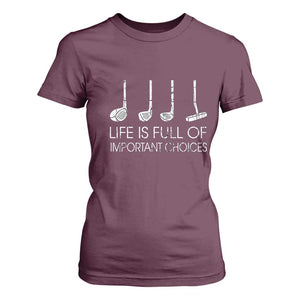 Life Is Full Of Important Choices Golf Club T Shirt For Women Driver Iron Wedge Putter Selection Funny Avid Golfers TS02 Maroon Print Your Wear