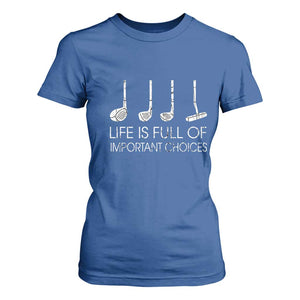 Life Is Full Of Important Choices Golf Club T Shirt For Women Driver Iron Wedge Putter Selection Funny Avid Golfers TS02 Royal Blue Print Your Wear