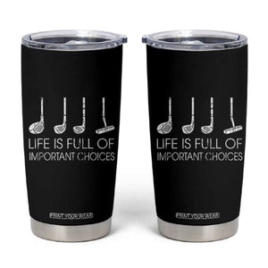 Life Is Full Of Important Choices Golf Club Tumbler Cup Driver Iron Wedge Putter Selection Funny Avid Golfers TS02 Black Print Your Wear