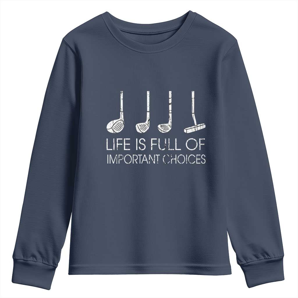 Life Is Full Of Important Choices Golf Club Youth Sweatshirt Driver Iron Wedge Putter Selection Funny Avid Golfers TS02 Navy Print Your Wear