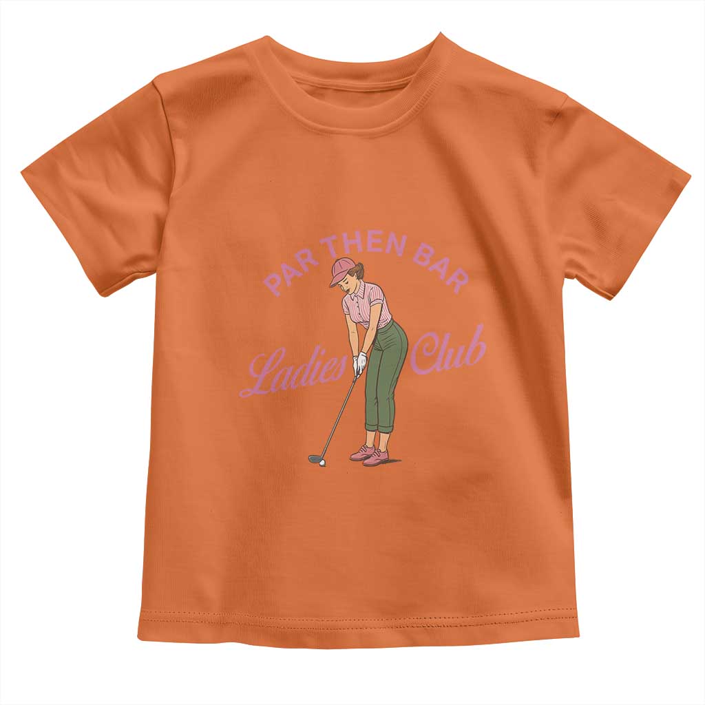 Par Then Bar Ladies Club Vintage Toddler T Shirt Retro Womens Golfing 19th Hole Humor Preppy Country TS02 Orange Print Your Wear