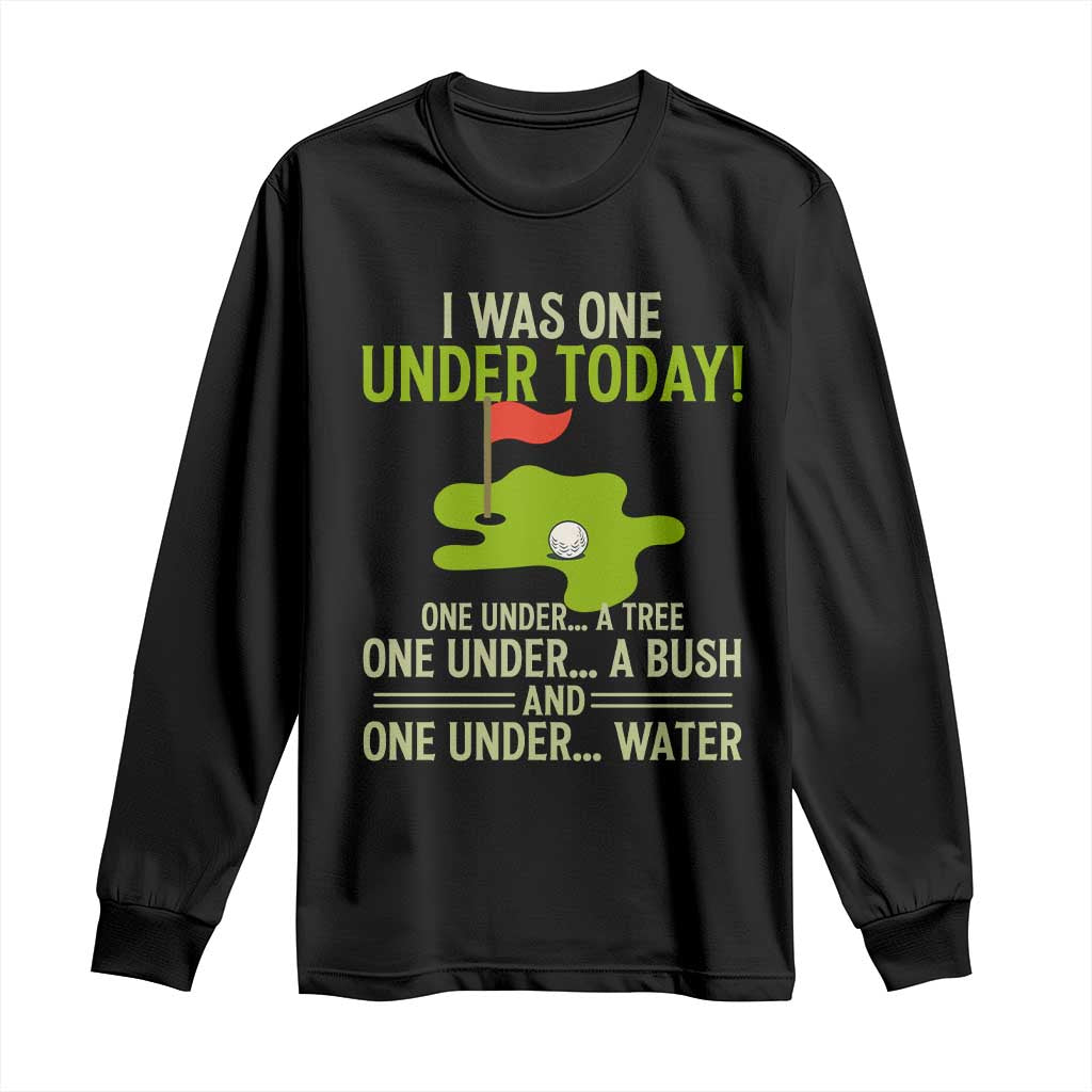 I Was One Under Today Funny Golf Humor Long Sleeve Shirt Sarcastic Golfer Joke Gift for Amateur Golfing Enthusiasts n Dads TS02 Black Print Your Wear
