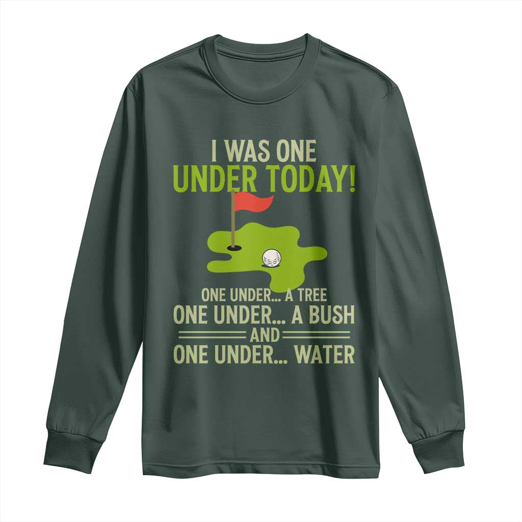 I Was One Under Today Funny Golf Humor Long Sleeve Shirt Sarcastic Golfer Joke Gift for Amateur Golfing Enthusiasts n Dads TS02 Dark Forest Green Print Your Wear