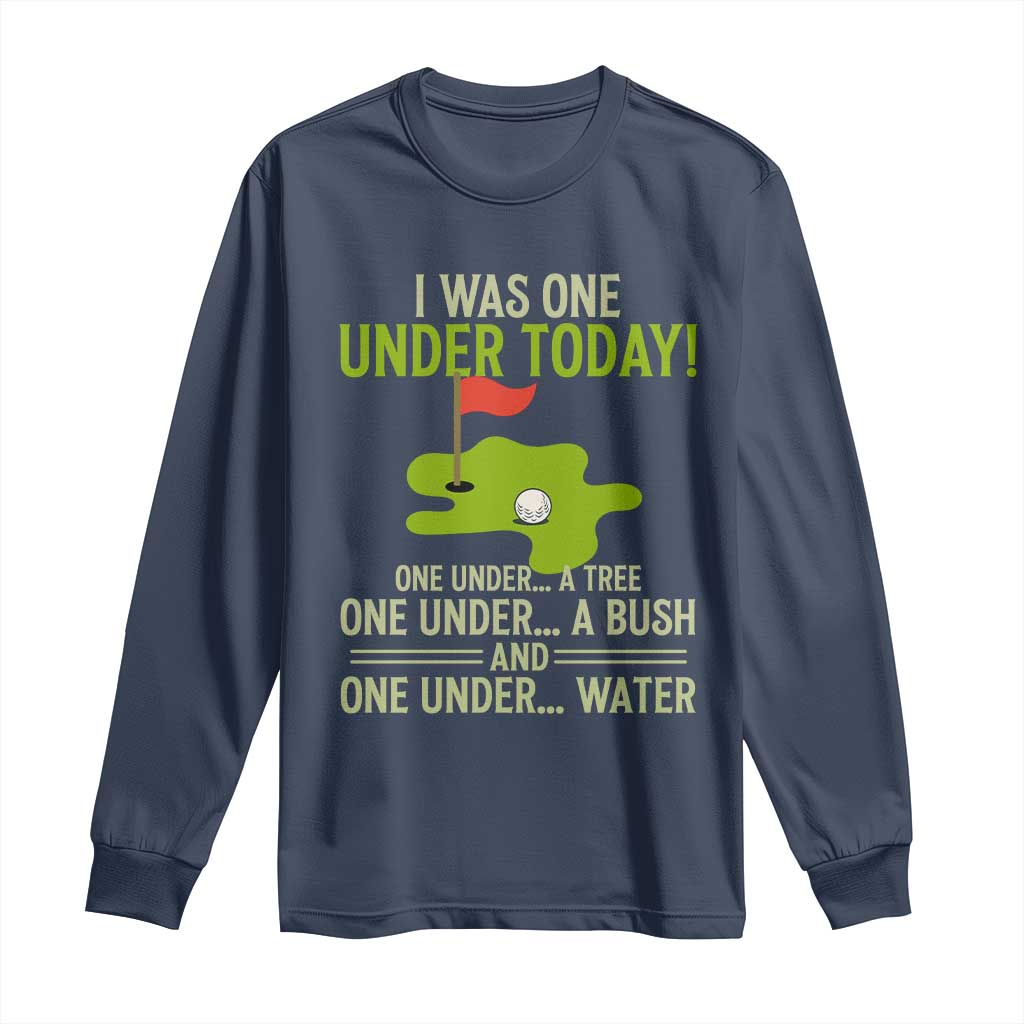 I Was One Under Today Funny Golf Humor Long Sleeve Shirt Sarcastic Golfer Joke Gift for Amateur Golfing Enthusiasts n Dads TS02 Navy Print Your Wear