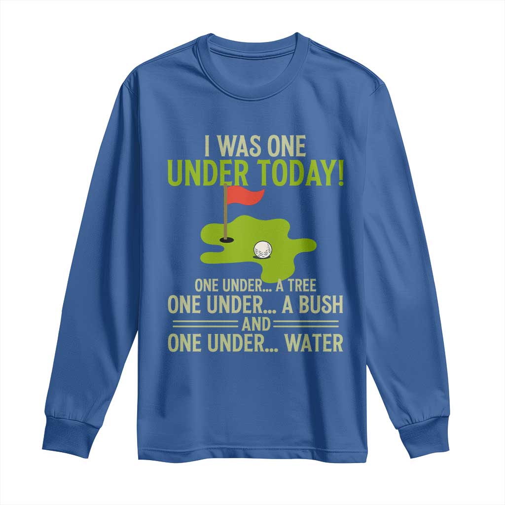 I Was One Under Today Funny Golf Humor Long Sleeve Shirt Sarcastic Golfer Joke Gift for Amateur Golfing Enthusiasts n Dads TS02 Royal Blue Print Your Wear