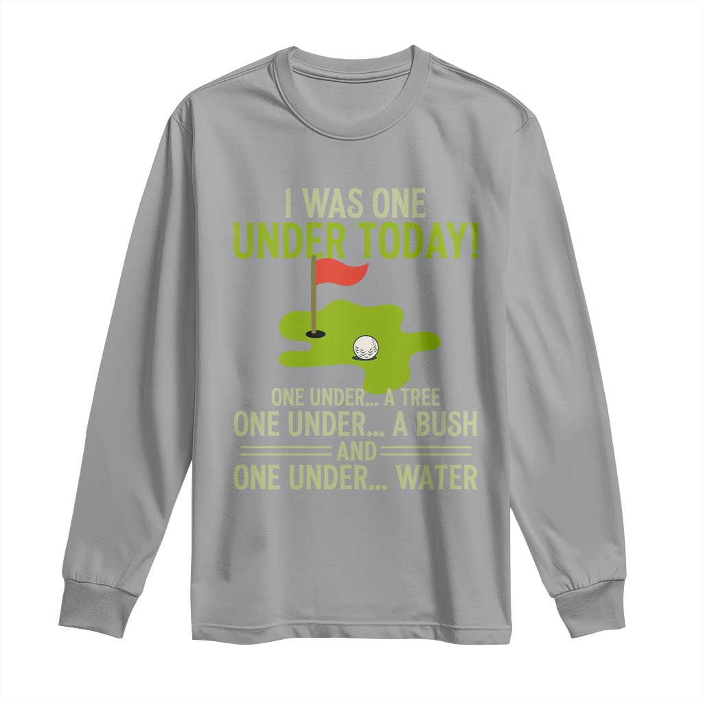 I Was One Under Today Funny Golf Humor Long Sleeve Shirt Sarcastic Golfer Joke Gift for Amateur Golfing Enthusiasts n Dads TS02 Sport Gray Print Your Wear