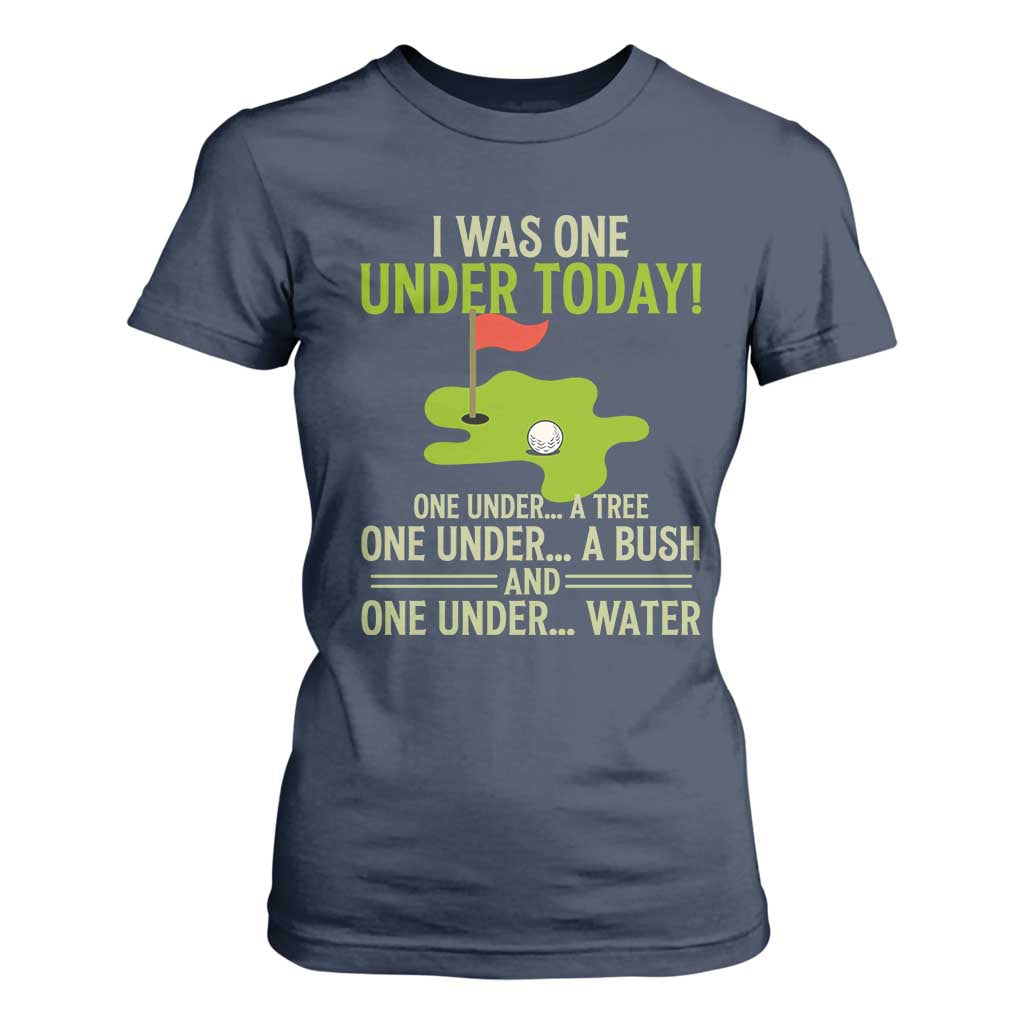 I Was One Under Today Funny Golf Humor T Shirt For Women Sarcastic Golfer Joke Gift for Amateur Golfing Enthusiasts n Dads TS02 Navy Print Your Wear