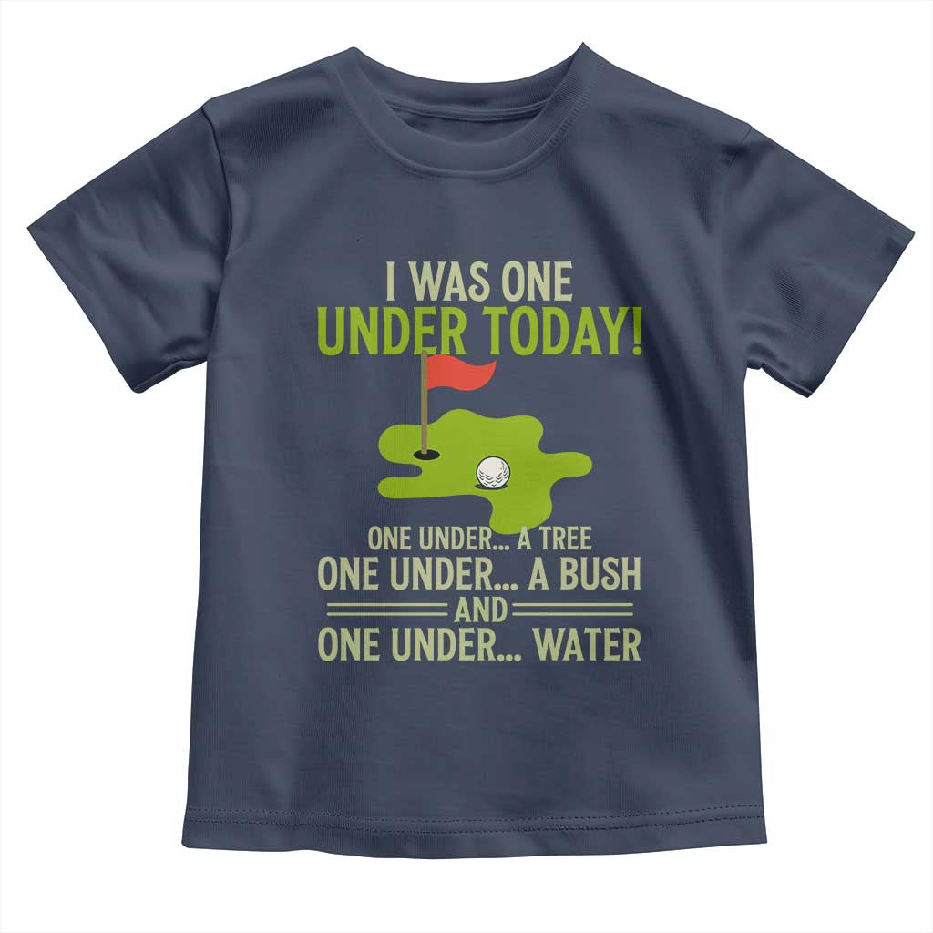 I Was One Under Today Funny Golf Humor Toddler T Shirt Sarcastic Golfer Joke Gift for Amateur Golfing Enthusiasts n Dads TS02 Navy Print Your Wear