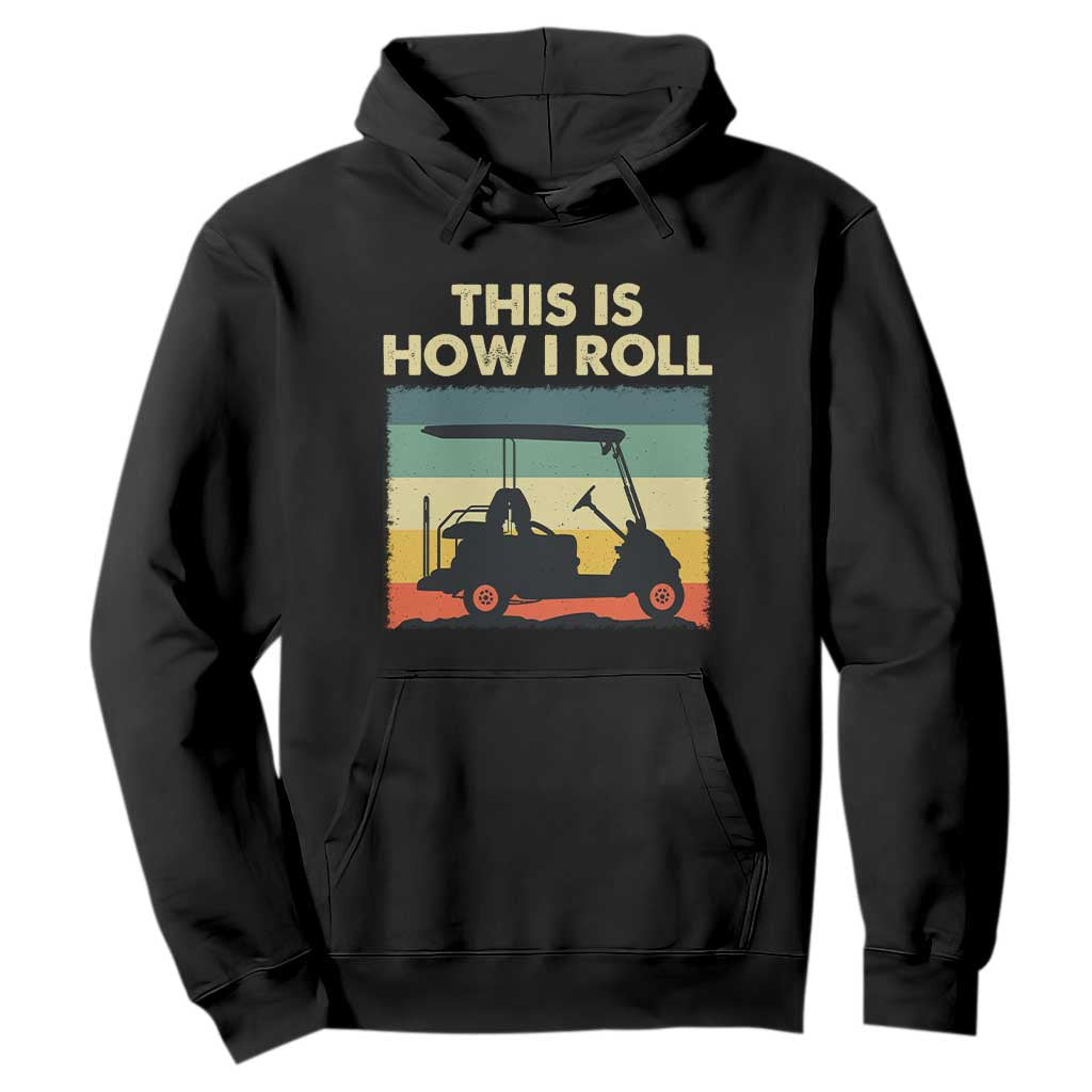 This Is How I Roll Golf Cart Retro 70s 80s Hoodie Vintage Golfing Lover Golfer Country Club Lifestyle TS02 Black Print Your Wear