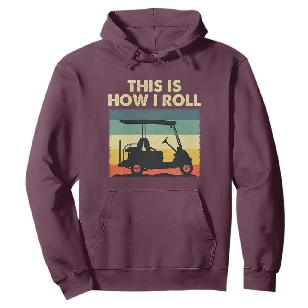 This Is How I Roll Golf Cart Retro 70s 80s Hoodie Vintage Golfing Lover Golfer Country Club Lifestyle TS02 Maroon Print Your Wear