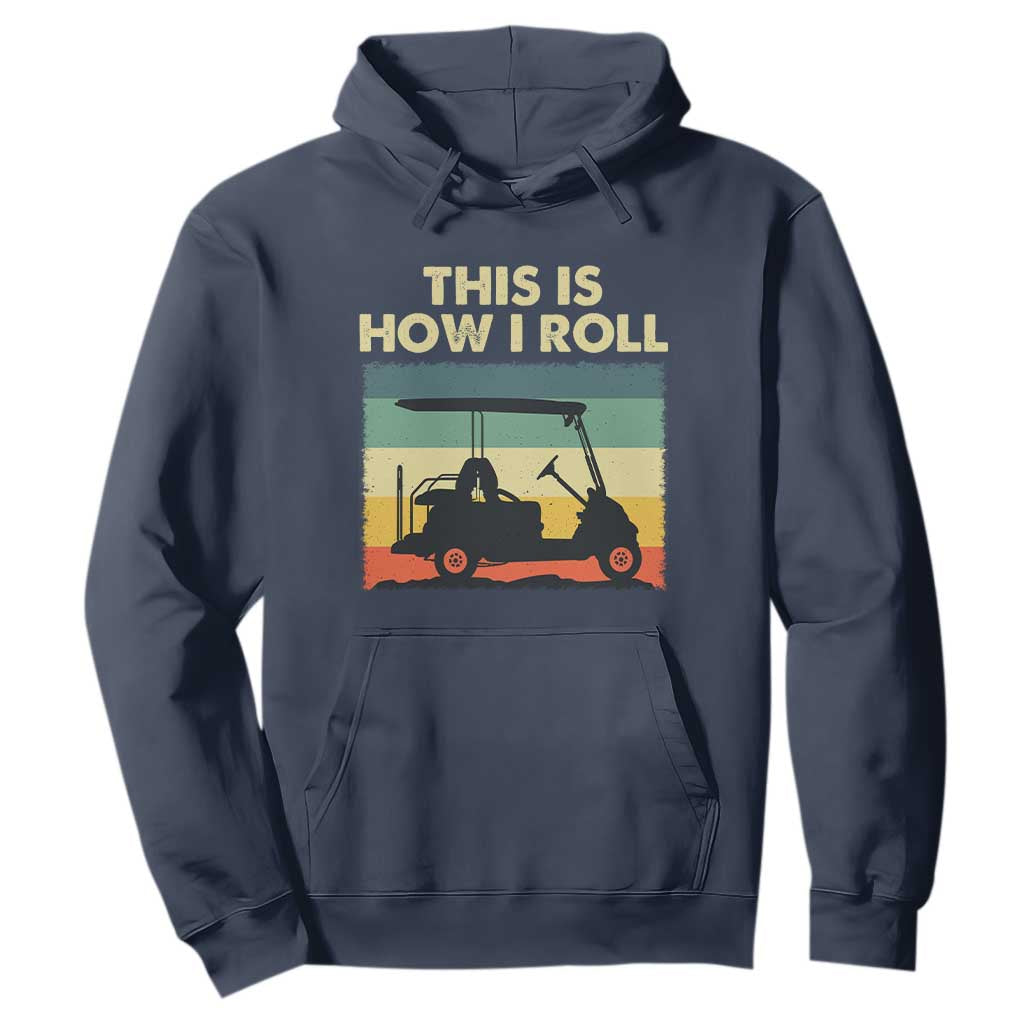 This Is How I Roll Golf Cart Retro 70s 80s Hoodie Vintage Golfing Lover Golfer Country Club Lifestyle TS02 Navy Print Your Wear