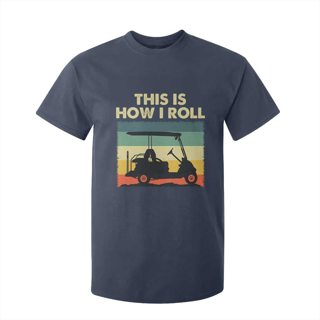This Is How I Roll Golf Cart Retro 70s 80s T Shirt For Kid Vintage Golfing Lover Golfer Country Club Lifestyle TS02 Navy Print Your Wear