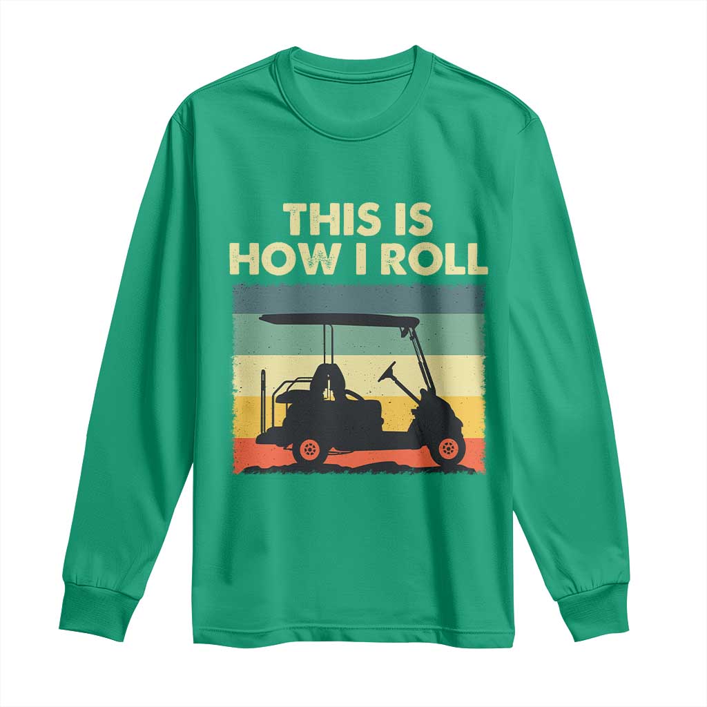 This Is How I Roll Golf Cart Retro 70s 80s Long Sleeve Shirt Vintage Golfing Lover Golfer Country Club Lifestyle TS02 Irish Green Print Your Wear