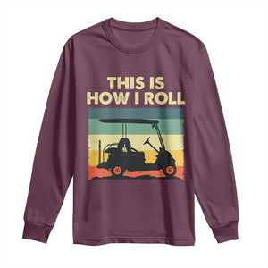 This Is How I Roll Golf Cart Retro 70s 80s Long Sleeve Shirt Vintage Golfing Lover Golfer Country Club Lifestyle TS02 Maroon Print Your Wear