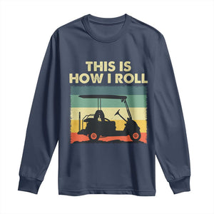 This Is How I Roll Golf Cart Retro 70s 80s Long Sleeve Shirt Vintage Golfing Lover Golfer Country Club Lifestyle TS02 Navy Print Your Wear