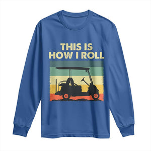 This Is How I Roll Golf Cart Retro 70s 80s Long Sleeve Shirt Vintage Golfing Lover Golfer Country Club Lifestyle TS02 Royal Blue Print Your Wear