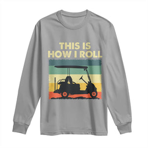 This Is How I Roll Golf Cart Retro 70s 80s Long Sleeve Shirt Vintage Golfing Lover Golfer Country Club Lifestyle TS02 Sport Gray Print Your Wear