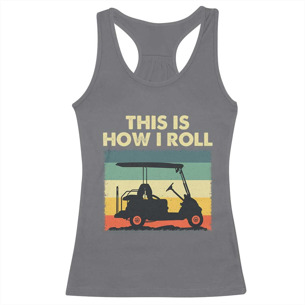 This Is How I Roll Golf Cart Retro 70s 80s Racerback Tank Top Vintage Golfing Lover Golfer Country Club Lifestyle TS02 Charcoal Print Your Wear