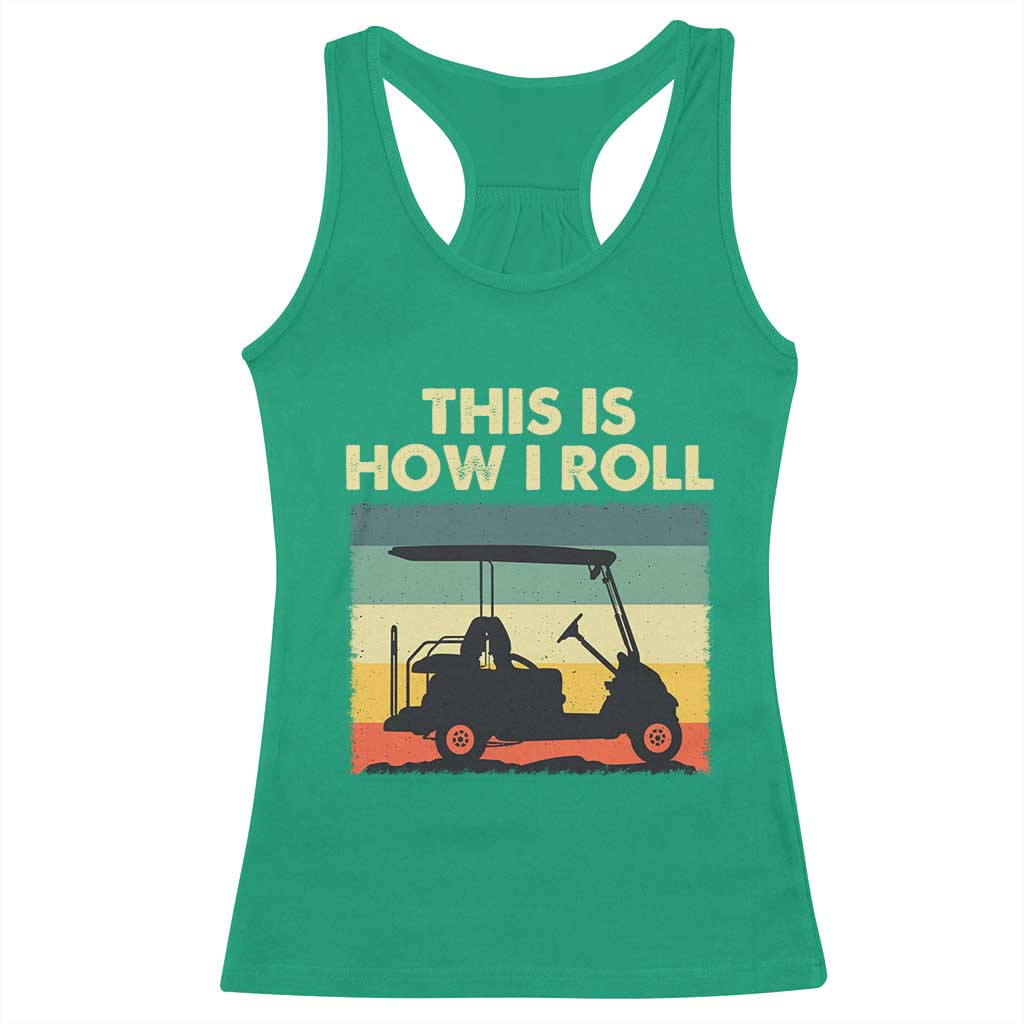 This Is How I Roll Golf Cart Retro 70s 80s Racerback Tank Top Vintage Golfing Lover Golfer Country Club Lifestyle TS02 Irish Green Print Your Wear
