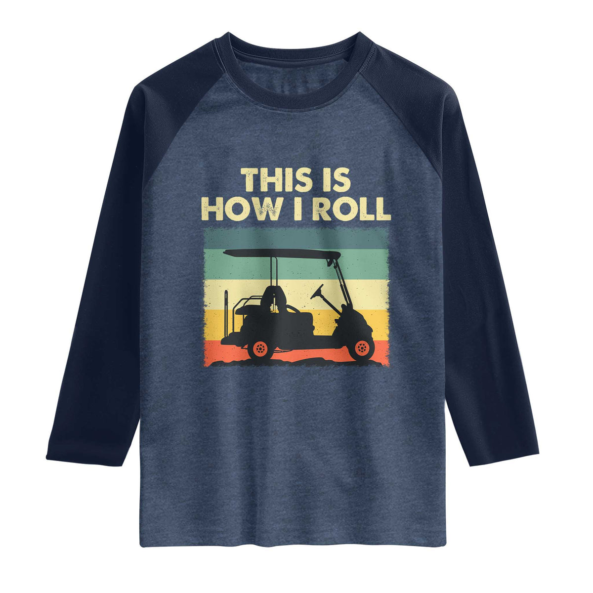 This Is How I Roll Golf Cart Retro 70s 80s Raglan Shirt Vintage Golfing Lover Golfer Country Club Lifestyle TS02 Heather Denim Navy Print Your Wear