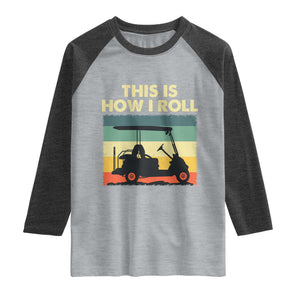 This Is How I Roll Golf Cart Retro 70s 80s Raglan Shirt Vintage Golfing Lover Golfer Country Club Lifestyle TS02 Heather Gray Heather Charcoal Print Your Wear