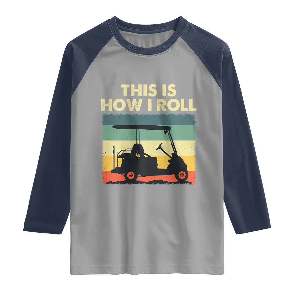 This Is How I Roll Golf Cart Retro 70s 80s Raglan Shirt Vintage Golfing Lover Golfer Country Club Lifestyle TS02 Sport Gray Navy Print Your Wear