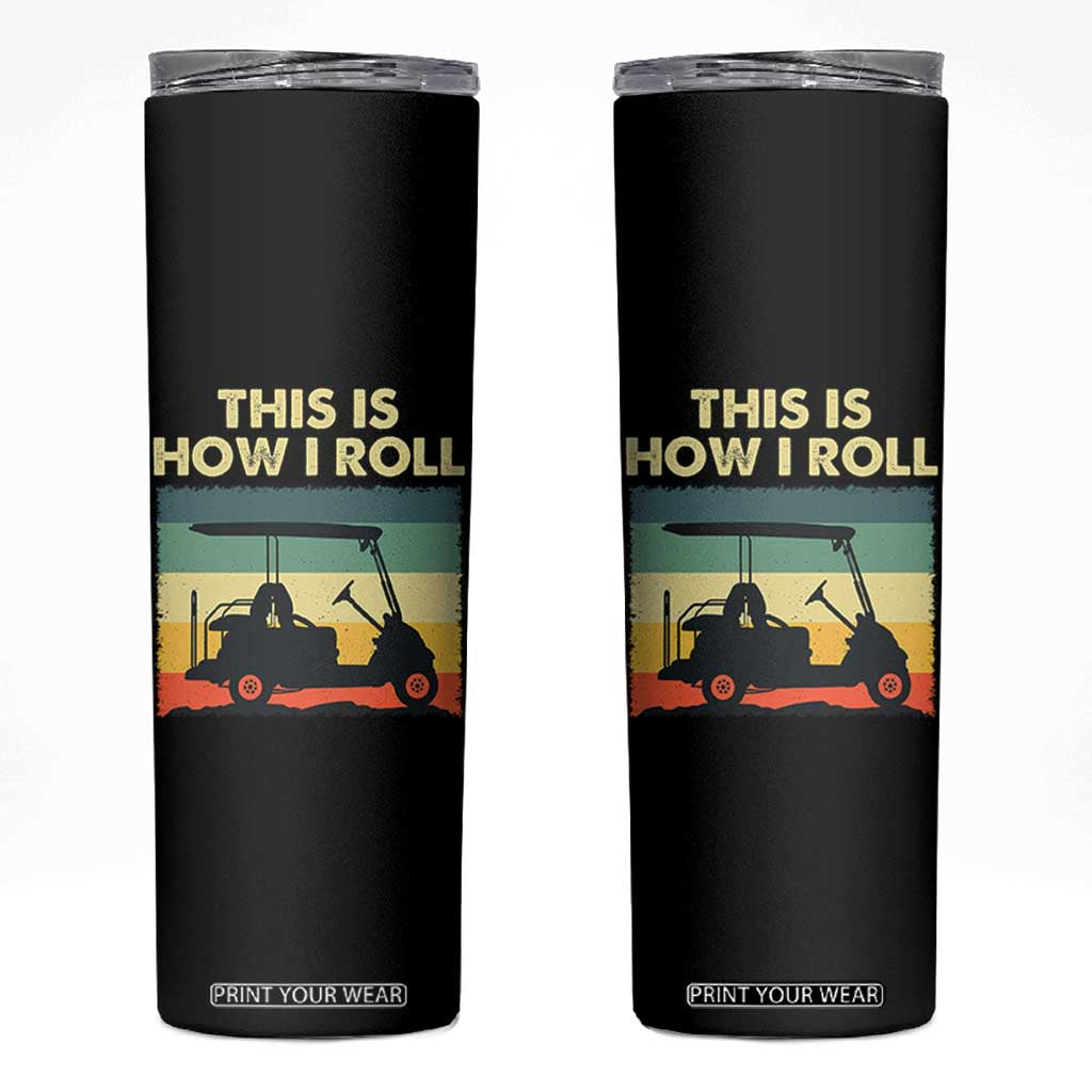 This Is How I Roll Golf Cart Retro 70s 80s Skinny Tumbler Vintage Golfing Lover Golfer Country Club Lifestyle TS02 Black Print Your Wear