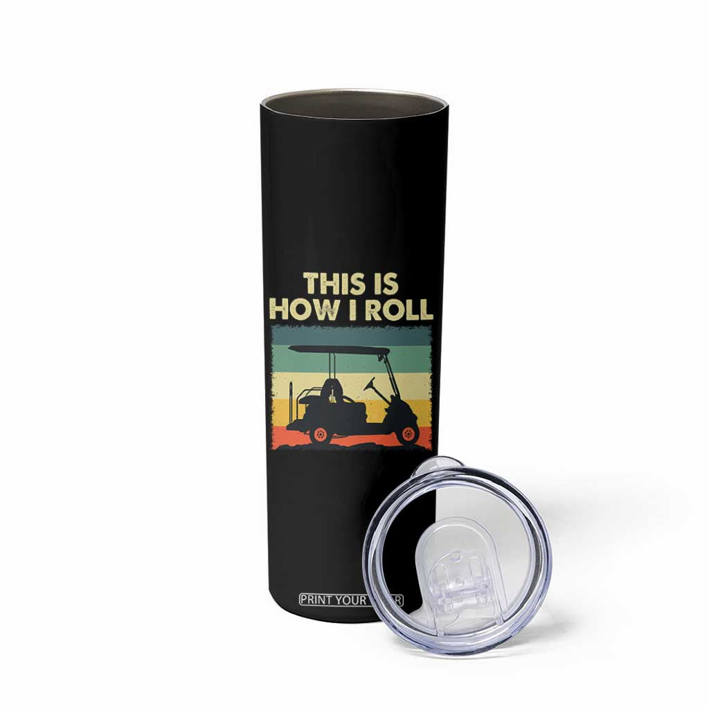 This Is How I Roll Golf Cart Retro 70s 80s Skinny Tumbler Vintage Golfing Lover Golfer Country Club Lifestyle TS02 Print Your Wear