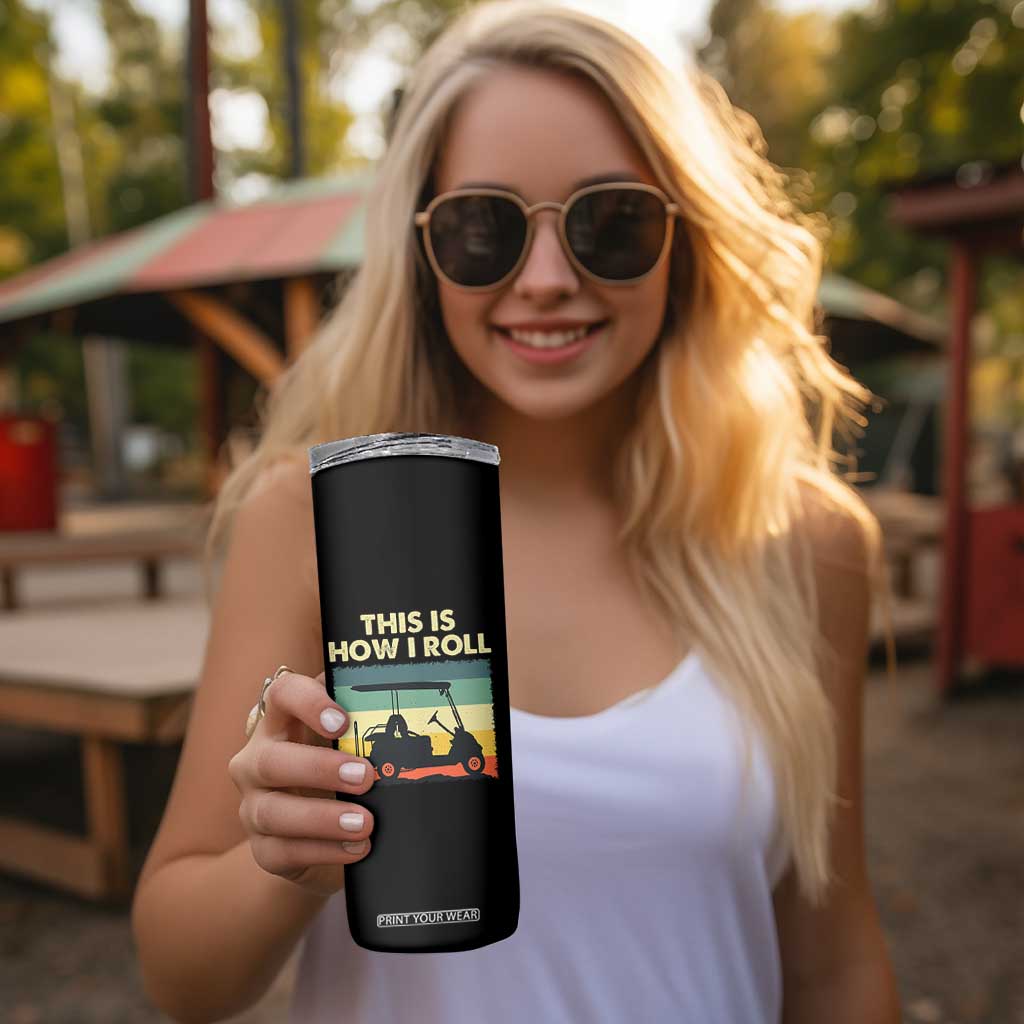 This Is How I Roll Golf Cart Retro 70s 80s Skinny Tumbler Vintage Golfing Lover Golfer Country Club Lifestyle TS02 Print Your Wear