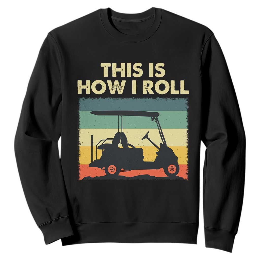 This Is How I Roll Golf Cart Retro 70s 80s Sweatshirt Vintage Golfing Lover Golfer Country Club Lifestyle TS02 Black Print Your Wear