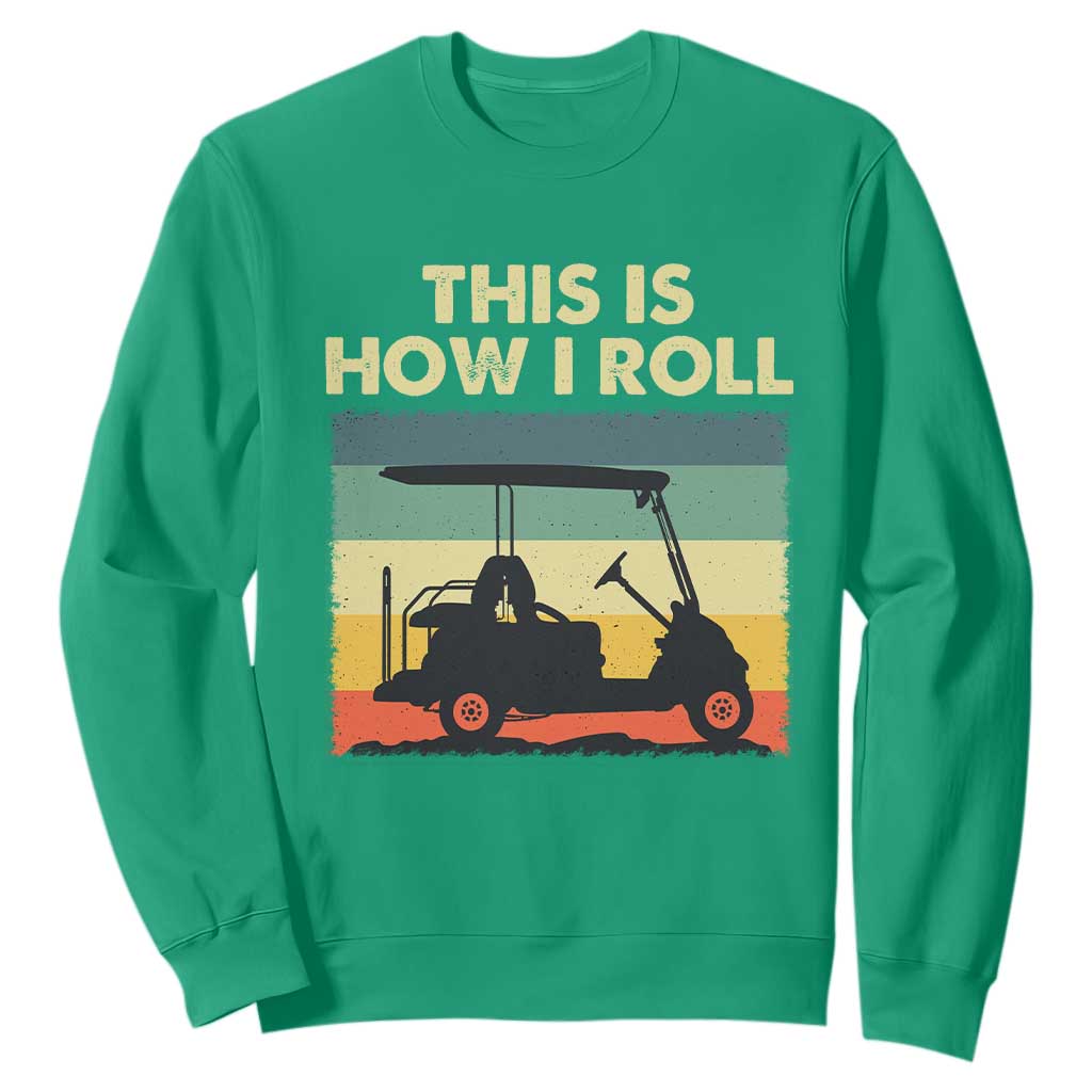 This Is How I Roll Golf Cart Retro 70s 80s Sweatshirt Vintage Golfing Lover Golfer Country Club Lifestyle TS02 Irish Green Print Your Wear
