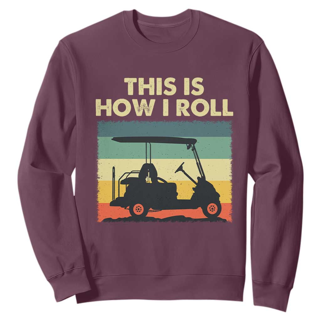 This Is How I Roll Golf Cart Retro 70s 80s Sweatshirt Vintage Golfing Lover Golfer Country Club Lifestyle TS02 Maroon Print Your Wear