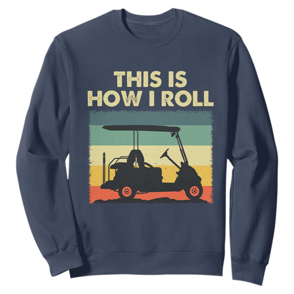 This Is How I Roll Golf Cart Retro 70s 80s Sweatshirt Vintage Golfing Lover Golfer Country Club Lifestyle TS02 Navy Print Your Wear