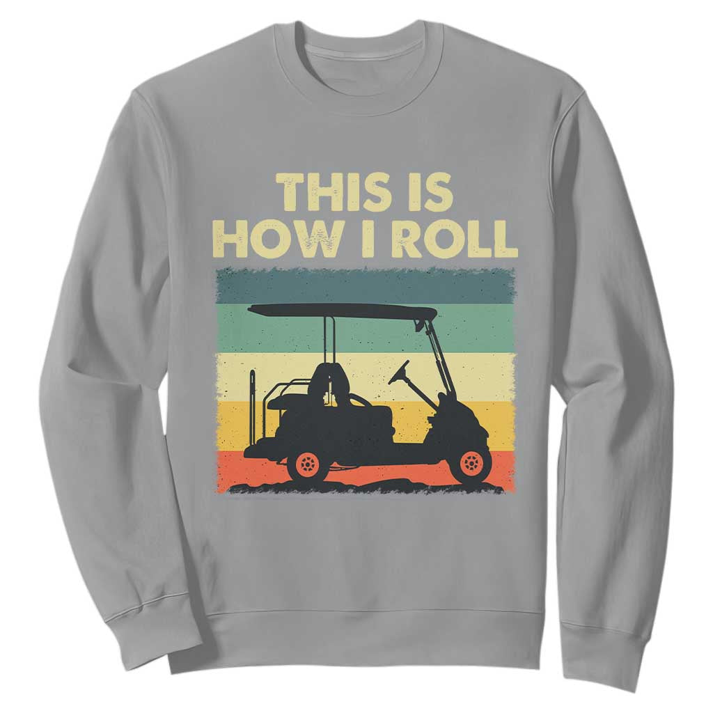 This Is How I Roll Golf Cart Retro 70s 80s Sweatshirt Vintage Golfing Lover Golfer Country Club Lifestyle TS02 Sport Gray Print Your Wear