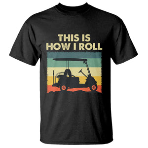 This Is How I Roll Golf Cart Retro 70s 80s T Shirt Vintage Golfing Lover Golfer Country Club Lifestyle TS02 Black Print Your Wear