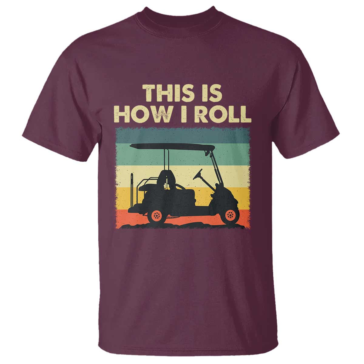 This Is How I Roll Golf Cart Retro 70s 80s T Shirt Vintage Golfing Lover Golfer Country Club Lifestyle TS02 Maroon Print Your Wear