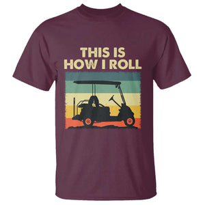 This Is How I Roll Golf Cart Retro 70s 80s T Shirt Vintage Golfing Lover Golfer Country Club Lifestyle TS02 Maroon Print Your Wear