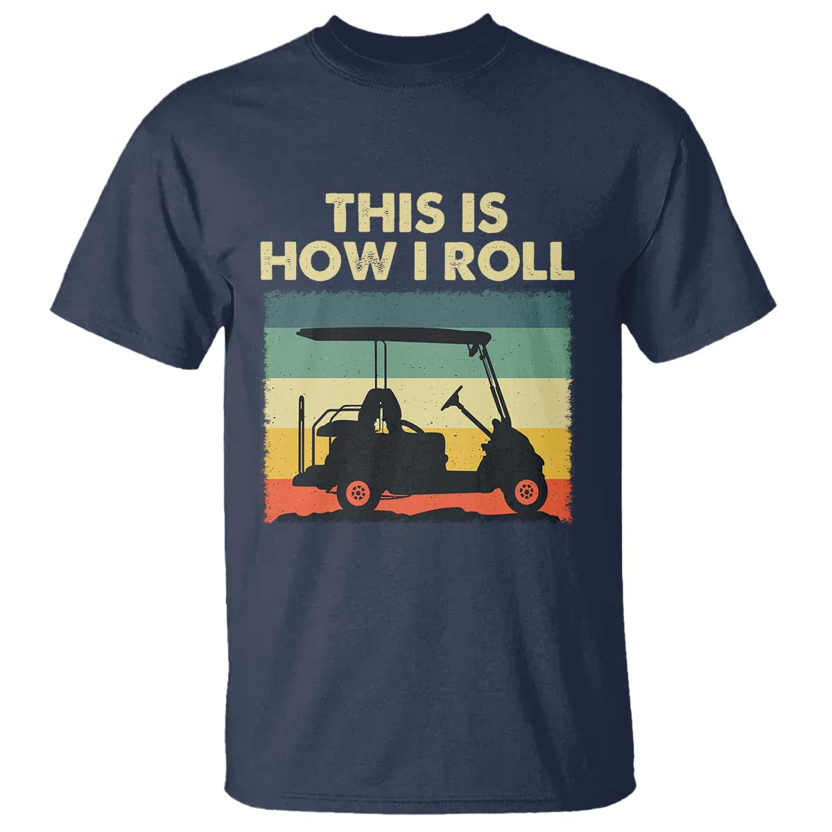 This Is How I Roll Golf Cart Retro 70s 80s T Shirt Vintage Golfing Lover Golfer Country Club Lifestyle TS02 Navy Print Your Wear