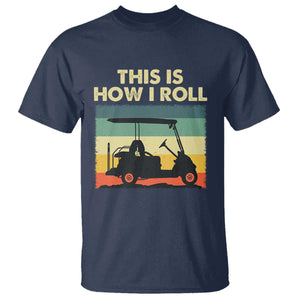 This Is How I Roll Golf Cart Retro 70s 80s T Shirt Vintage Golfing Lover Golfer Country Club Lifestyle TS02 Navy Print Your Wear