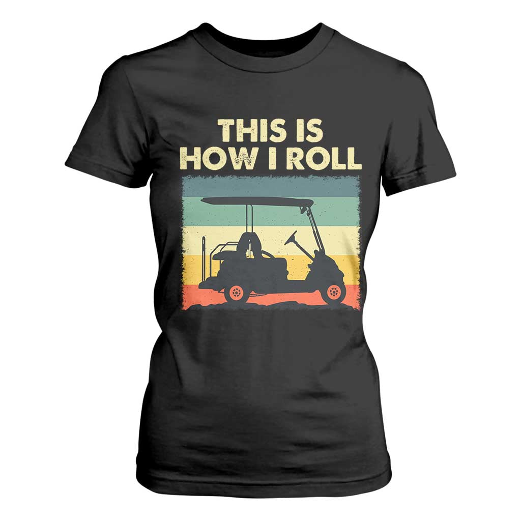 This Is How I Roll Golf Cart Retro 70s 80s T Shirt For Women Vintage Golfing Lover Golfer Country Club Lifestyle TS02 Black Print Your Wear