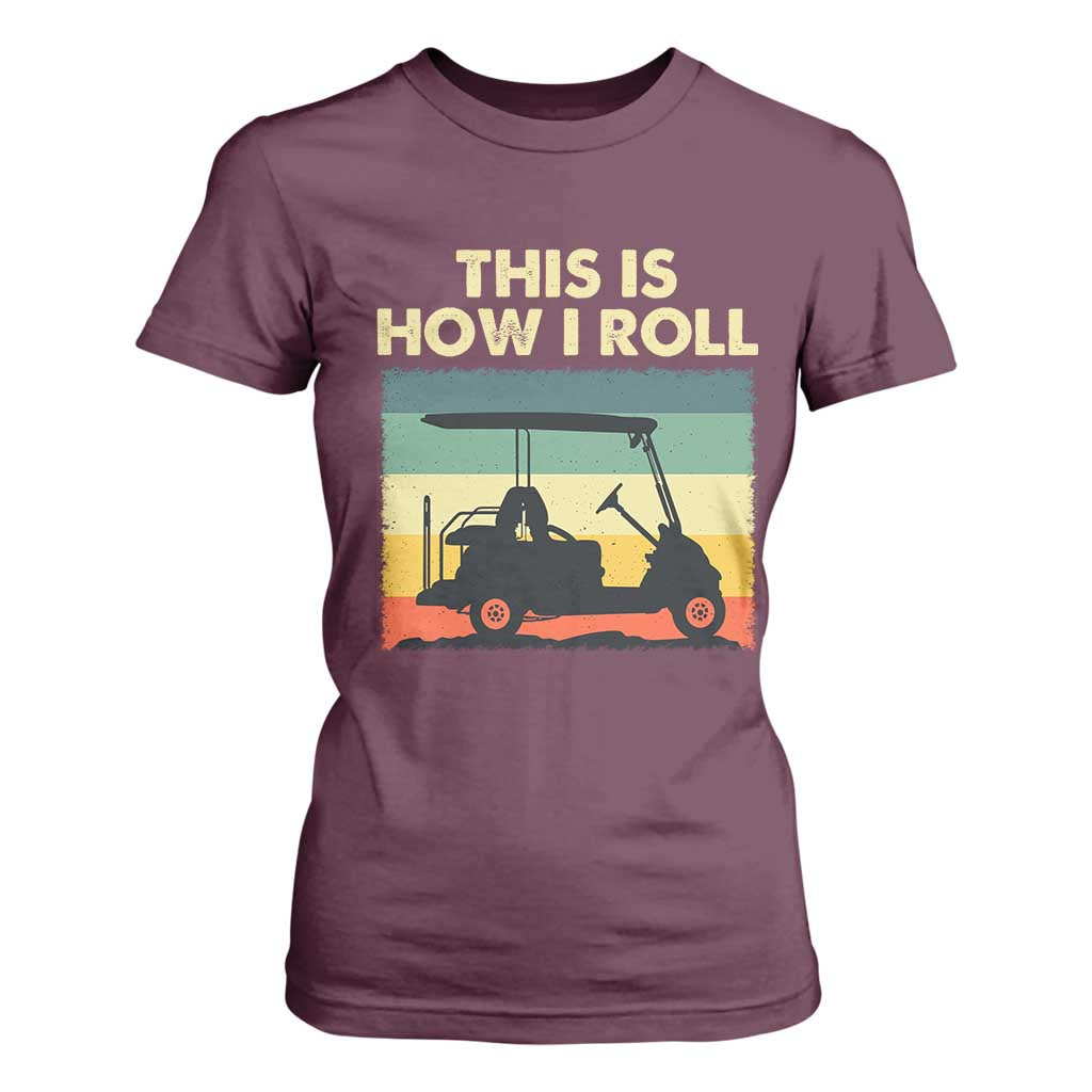 This Is How I Roll Golf Cart Retro 70s 80s T Shirt For Women Vintage Golfing Lover Golfer Country Club Lifestyle TS02 Maroon Print Your Wear