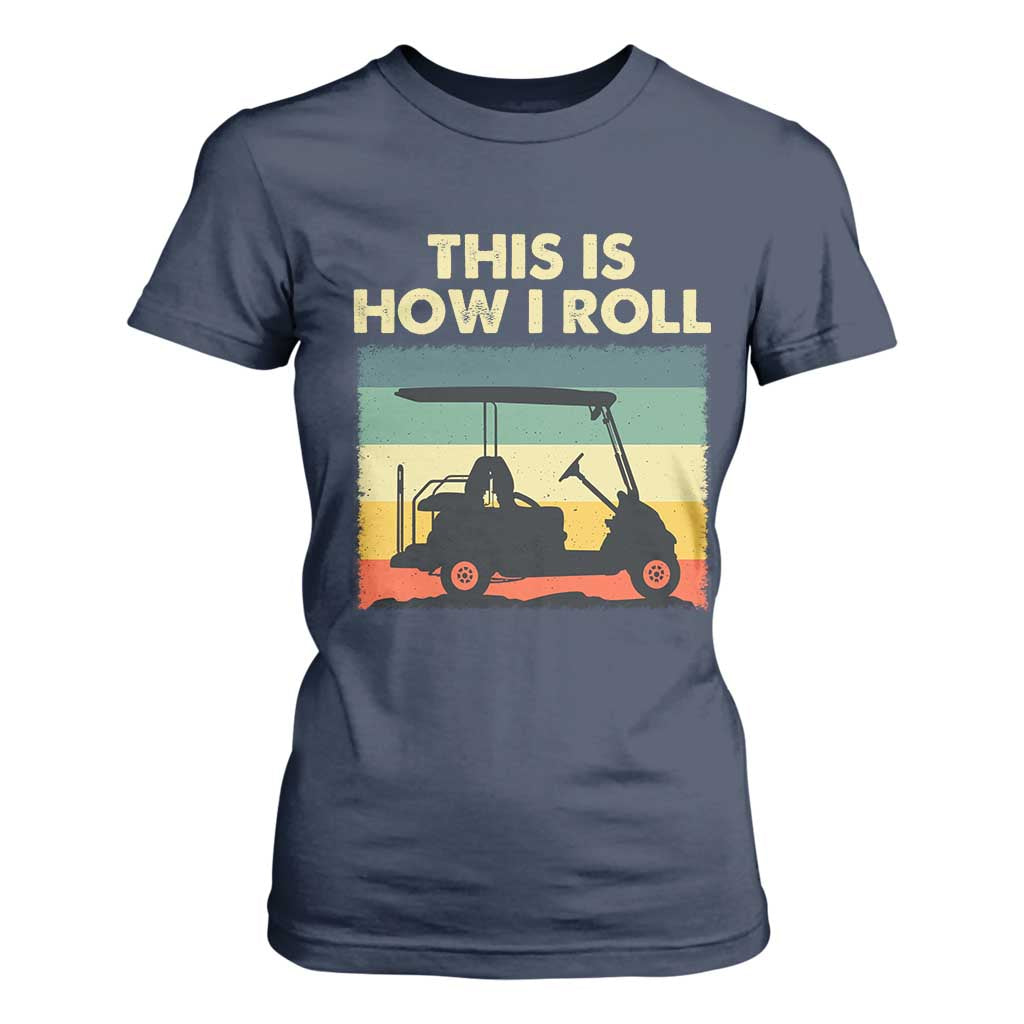 This Is How I Roll Golf Cart Retro 70s 80s T Shirt For Women Vintage Golfing Lover Golfer Country Club Lifestyle TS02 Navy Print Your Wear